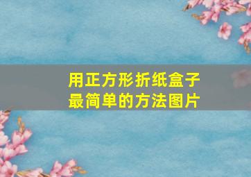 用正方形折纸盒子最简单的方法图片