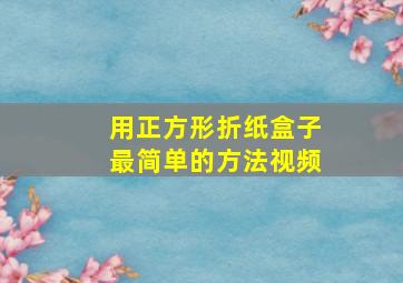 用正方形折纸盒子最简单的方法视频