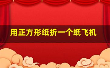 用正方形纸折一个纸飞机