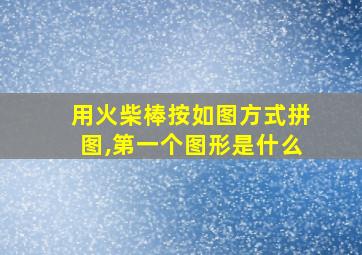 用火柴棒按如图方式拼图,第一个图形是什么