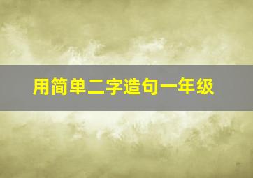 用简单二字造句一年级