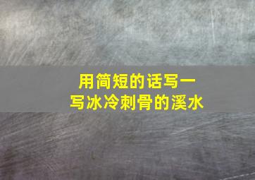 用简短的话写一写冰冷刺骨的溪水