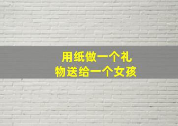 用纸做一个礼物送给一个女孩