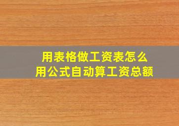 用表格做工资表怎么用公式自动算工资总额