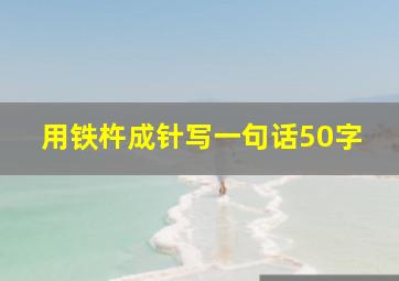 用铁杵成针写一句话50字