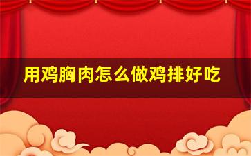 用鸡胸肉怎么做鸡排好吃