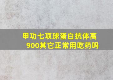 甲功七项球蛋白抗体高900其它正常用吃药吗