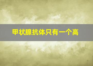 甲状腺抗体只有一个高