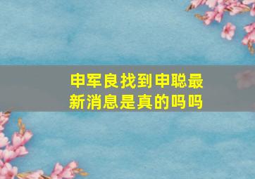 申军良找到申聪最新消息是真的吗吗