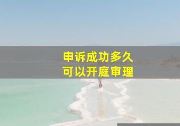 申诉成功多久可以开庭审理