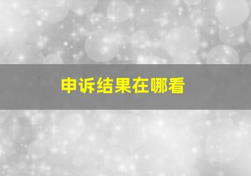 申诉结果在哪看