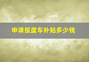 申请报废车补贴多少钱