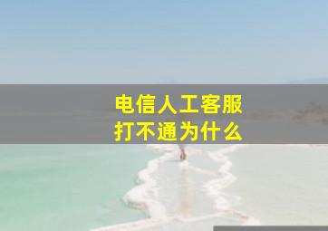 电信人工客服打不通为什么