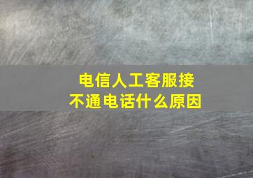 电信人工客服接不通电话什么原因