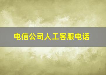 电信公司人工客服电话