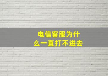 电信客服为什么一直打不进去