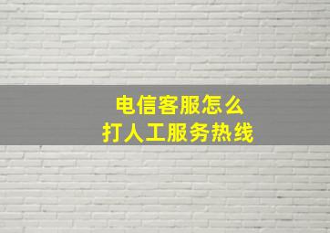 电信客服怎么打人工服务热线