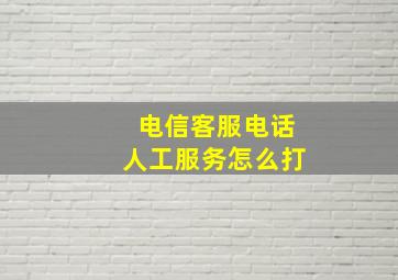 电信客服电话人工服务怎么打