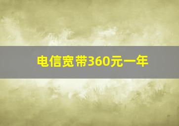 电信宽带360元一年