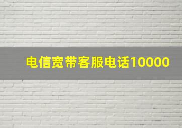 电信宽带客服电话10000