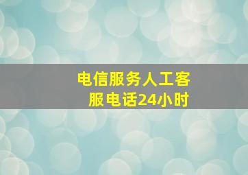 电信服务人工客服电话24小时