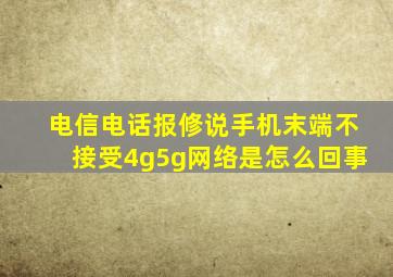 电信电话报修说手机末端不接受4g5g网络是怎么回事