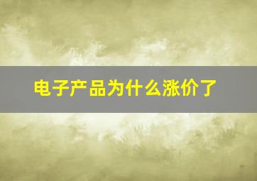 电子产品为什么涨价了