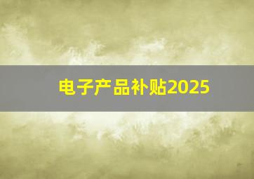 电子产品补贴2025