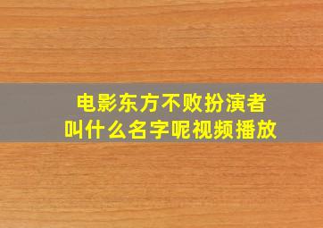 电影东方不败扮演者叫什么名字呢视频播放