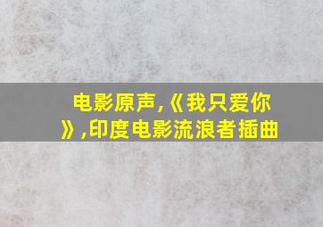 电影原声,《我只爱你》,印度电影流浪者插曲