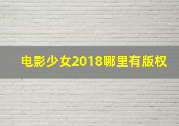 电影少女2018哪里有版权