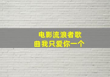 电影流浪者歌曲我只爱你一个