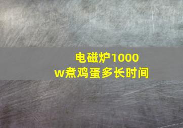 电磁炉1000w煮鸡蛋多长时间