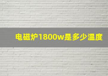 电磁炉1800w是多少温度