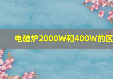 电磁炉2000W和400W的区别