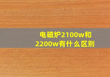 电磁炉2100w和2200w有什么区别