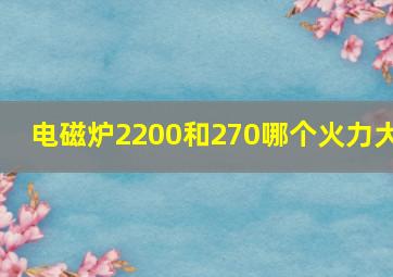 电磁炉2200和270哪个火力大