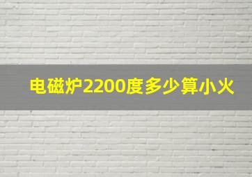 电磁炉2200度多少算小火