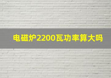 电磁炉2200瓦功率算大吗