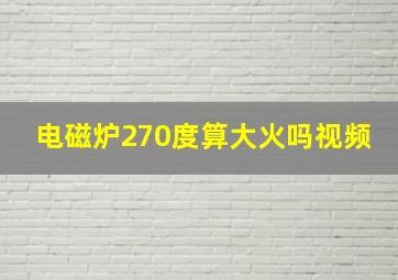 电磁炉270度算大火吗视频