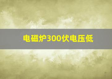 电磁炉300伏电压低