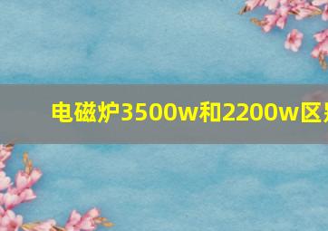 电磁炉3500w和2200w区别