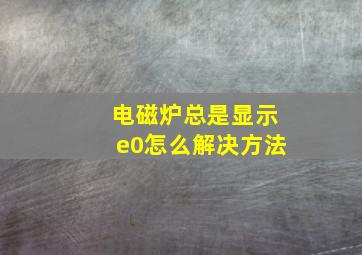 电磁炉总是显示e0怎么解决方法