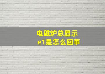 电磁炉总显示e1是怎么回事