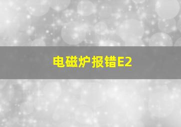 电磁炉报错E2