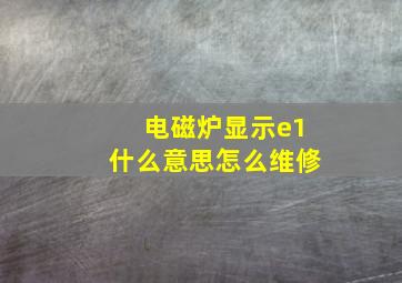 电磁炉显示e1什么意思怎么维修