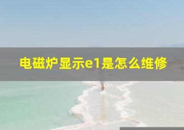 电磁炉显示e1是怎么维修