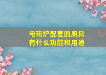 电磁炉配套的厨具有什么功能和用途