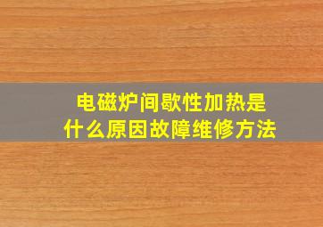 电磁炉间歇性加热是什么原因故障维修方法