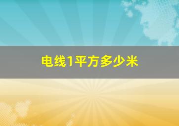 电线1平方多少米